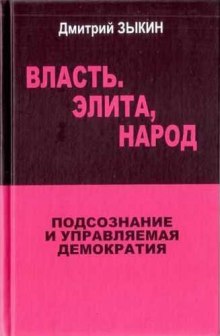 Власть. Элита, Народ. Подсознание и управляемая демократия (Дмитрий Зыкин)