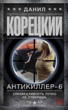 Антикиллер 6: Справедливость точно не отмеришь (Данил Корецкий)