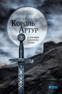 Король Артур и рыцари Круглого Стола (Питер Акройд)