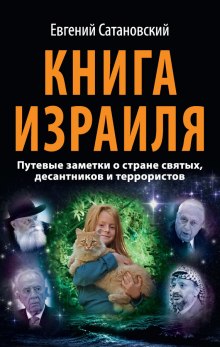 Книга Израиля. Путевые заметки о стране святых, десантников и террористов (Евгений Сатановский)