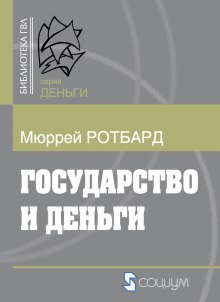 Государство и деньги. Как государство завладело денежной системой общества (Мюррей Ротбард)