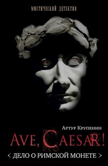 Ave, caesar! Дело о Римской монете (Артур Крупенин)