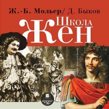 Школа жен (Жан-Батист Мольер,                                                               
                  Дмитрий Быков)