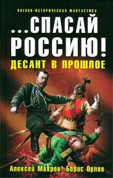 Спасай Россию! Десант в прошлое (Алексей Махров,                                                               
                  Борис Орлов)