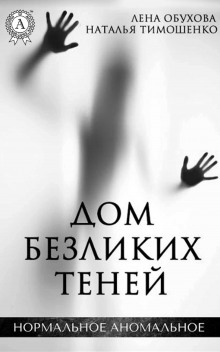 Дом безликих теней (Лена Обухова,                                                               
                  Наталья Тимошенко)