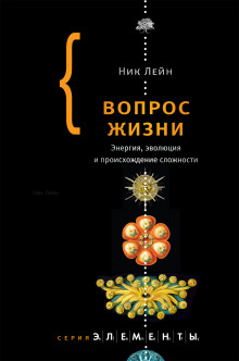 Вопрос жизни. Энергия, эволюция и происхождение сложности (Ник Лейн)