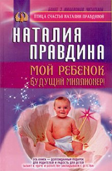 Мой ребенок — будущий миллионер (Наталья Правдина)