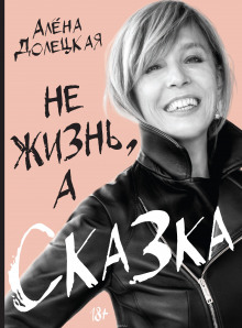 Не жизнь, а сказка (Алёна Долецкая)