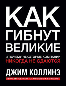 Как гибнут великие и почему некоторые компании никогда не сдаются (Джим Коллинз)