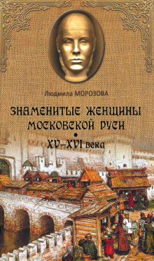 Знаменитые женщины Московской Руси XV-XVI века (Людмила Морозова)