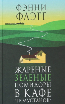 Жареные зелёные помидоры в кафе «Полустанок» (Фэнни Флэгг)