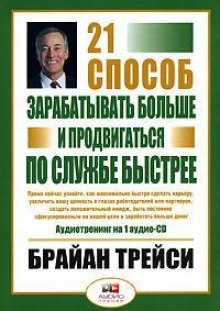 21 способ зарабатывать больше и продвигаться по службе быстрее (Брайан Трейси)