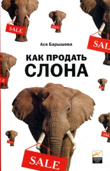 Как продать слона, или 51 прием заключения сделки (Ася Барышева)