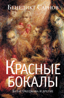 Красные бокалы. Булат Окуджава и другие (Бенедикт Сарнов)