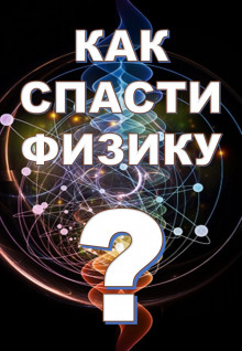 Как спасти физику? (Михаил Никифоров,                                                               
                  Марина Чугунова,                                                               
                  Борис Кузнецов)