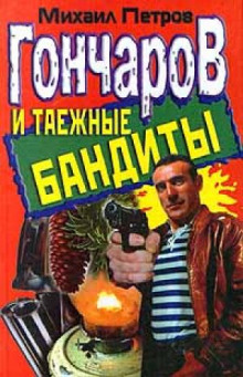 Гончаров и таежные бандиты (Михаил Петров)