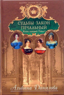 Судьбы закон печальный. Жены сыновей Павла I (Альбина Данилова)