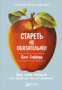 Стареть не обязательно! Будь вечно молодым, или Сделай для этого всё возможное (Билл Гиффорд)