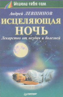 Исцеляющая ночь. Лекарство от неудач и болезней (Андрей Левшинов)