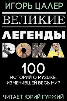 Великие легенды рока. 100 историй о музыке, взорвавшей мир (Игорь Цалер)