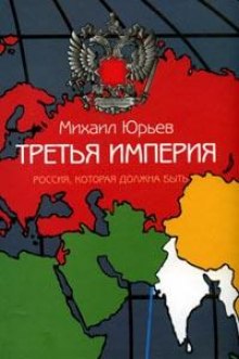 Третья империя. Россия, которая должна быть. Часть 1 (Михаил Юрьев)