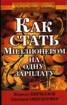 Как стать миллионером на одну зарплату (Кирилл Кириллов,                                                               
                  Дмитрий Обердерфер)