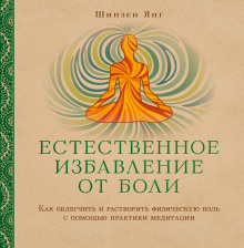 Естественное избавление от боли: как облегчить и растворить физическую боль с помощью практики медитации (Шинзен Янг)