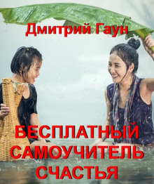 Бесплатный самоучитель счастья (Дмитрий Гаун)