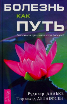 Болезнь как путь. Значение и предназначение болезней (Рудигер Дальке,                                                               
                  Торвальд Детлефсен)