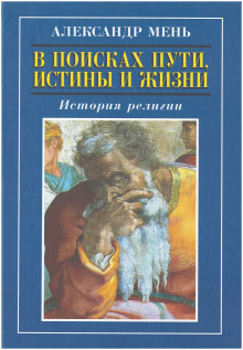 В поисках Пути, Истины и Жизни. История религии (Александр Мень)