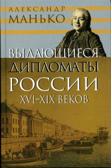 Выдающиеся дипломаты России XVI- XIX веков (Александр Манько)