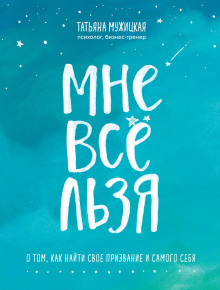 Мне все льзя. О том, как найти свое призвание и самого себя (Татьяна Мужицкая)