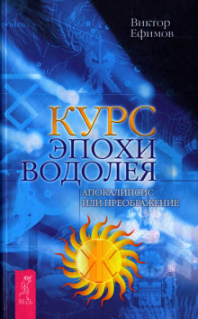 Курс Эпохи Водолея. Апокалипсис или преображение (Виктор Ефимов)