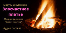 Байки у костра. Злосчастное платье. (Мару М,                                                               
                  Кумагоро)