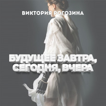 Будущее вчера, сегодня, завтра (Виктория Рогозина)