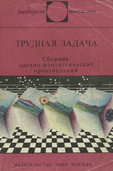 Трудная задача (Клиффорд Саймак,                                                               
                  Айзек Азимов,                                                               
                  Артур Кларк,                                                               
                  Урсула Ле Гуин)