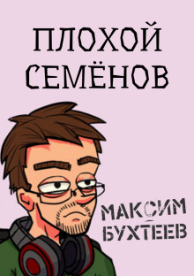 Плохой Семёнов (Максим Бухтеев)