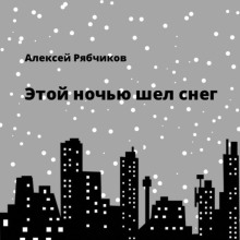 Этой ночью шел снег (Алексей Рябчиков)