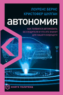 Автономия. Как появился автомобиль без водителя и что это значит для нашего будущего (Лоуренс Бернс,                                                               
                  Кристофер Шулган)