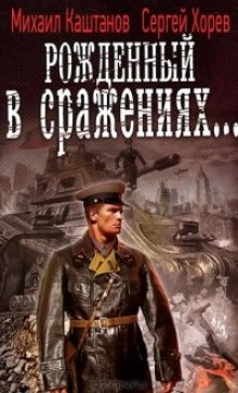 Рожденный в сражениях (Михаил Каштанов,                                                               
                  Сергей Хорев)