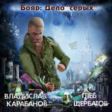 Бояр. Дело «серых» (Владислав Карабанов,                                                               
                  Глеб Щербатов)