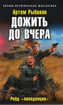 Дожить до вчера. Рейд «попаданцев» (Артем Рыбаков)