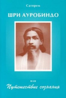 Шри Ауробиндо, или Путешествие сознания (Сатпрем Бернар Анженже)