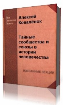 Тайные сообщества и союзы в истории человечества (Алексей Коваленок)