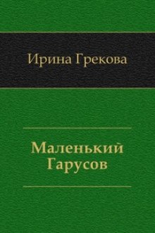 Маленький Гарусов (И. Грекова)