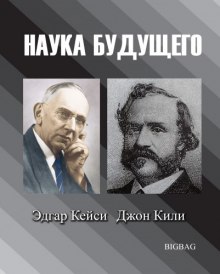 Наука будущего. Эдгар Кейси, Джон Кили ()