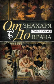 От знахаря до врача. История науки врачевания (Говард Хаггард)