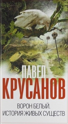 Ворон белый. История живых существ (Павел Крусанов)