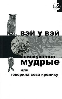 Неискушенно мудрые или говорила сова кролику (Вэй У Вэй)